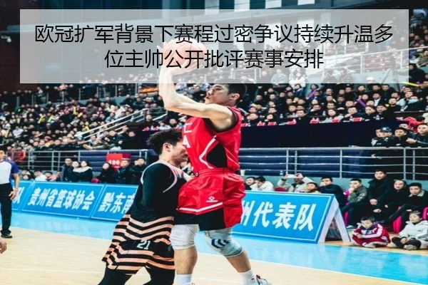 欧冠扩军背景下赛程过密争议持续升温多位主帅公开批评赛事安排
